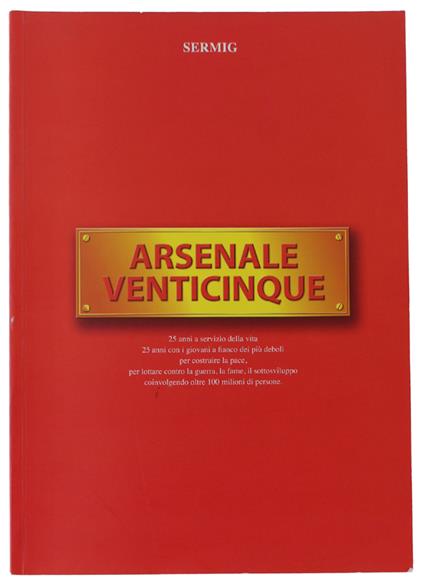 Arsenale Venticinque. 25 Anni A Servizio Della Vita... Per Lottare Contro La Guerra. La Fame Ecc - copertina