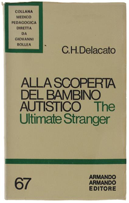 Alla Scoperta Del Bambino Autistico. The Ultimate Stranger - Carl H. Delacato - copertina