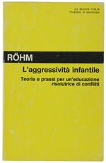 L' Aggressività Infantile. Teoria E Prassi Per Un'Educazione Risolutrice Di Conflitti