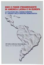 Idee E Forze Progressiste In America Latina E In Europa. Le Politiche Dell'Unione Europea E L'Agenda Della Sinistra Democratica.  Atti Della Conferenza Internazionale