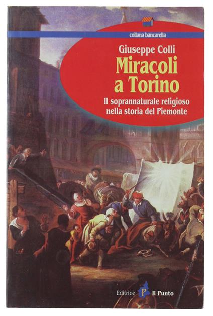 Miracoli A Torino. Il Soprannaturale Nella Storia Del Piemonte - Giuseppe Colli - copertina