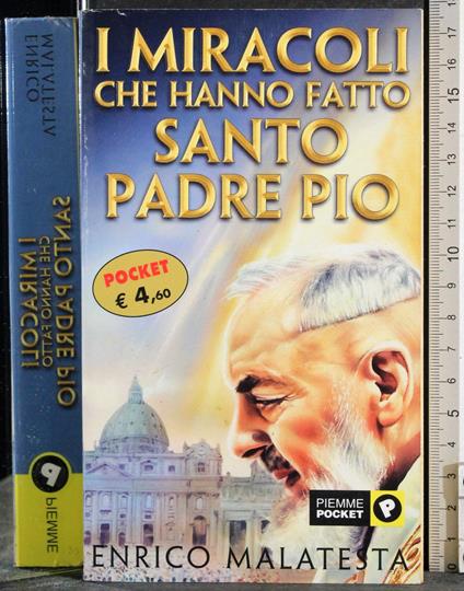 I miracoli che hanno fatto Santo Padre Pio - Enrico Malatesta - copertina