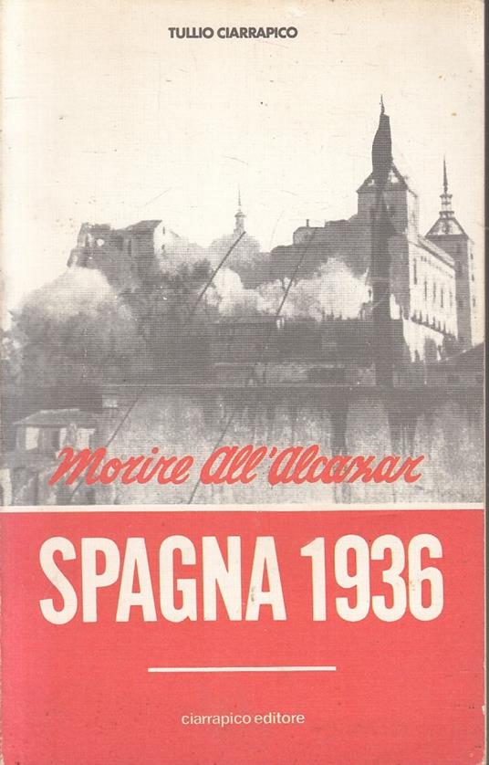 Morire All'alcazar Spagna 1936 - Tullio Ciarrapico - copertina