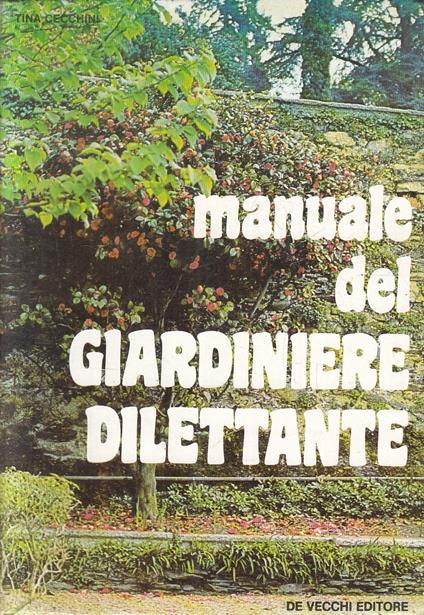 Manuale Del Giardiniere Dilettante- Tina Cecchini- De Vecchi- 1974- B- Yfs33 - Tina Cecchini - copertina