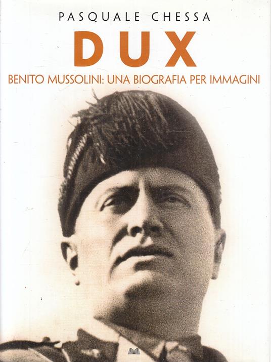 Dux Benito Mussolini Biografia Per Immagini - Pasquale Chessa - copertina