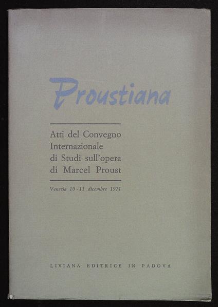 Proustiana. Atti del Convegno Internazionale di Studi sull'opera di Marcel Proust. Venezia 10-11 dicembre 1971 - Autori Vari - copertina