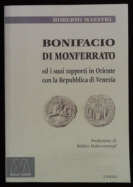 Bonifacio di Monferrato ed i suoi rapporti in Oriente con la Repubblica di Venezia - Roberto Maestri - copertina