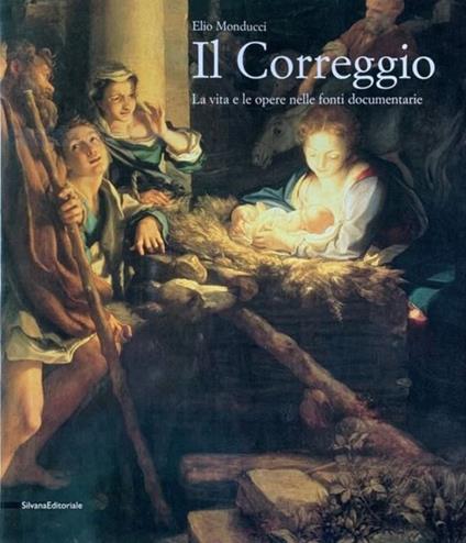 Il Correggio La vita e le opere nelle fonti documentarie - Elio Monducci - copertina