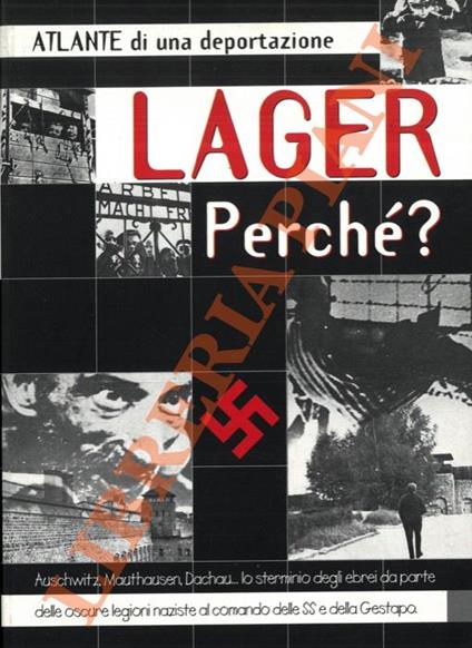 Atlante di una deportazione. Lager perché? Auschwitz, Mauthausen, Dachau... lo sterminio degli ebrei da parte delle oscure legioni naziste al comando delle SS e della Gestapo - Piergiorgio Viti - copertina