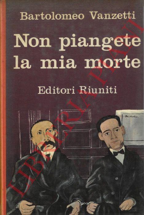 Non piangete la mia morte. Lettere ai familiari. - Bartolomeo Vanzetti - copertina