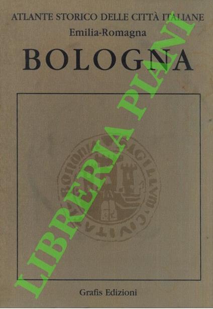 Atlante storico delle città italiane. Bologna. I. Da Felsina a Bononia: dalle origini al XII secolo. II. Il Duecento. III. Da una crisi all'altra (secoli XVI-XVII). IV: Dall'età dei Lumi agli anni Trenta (secoli XVIII-XX). - copertina