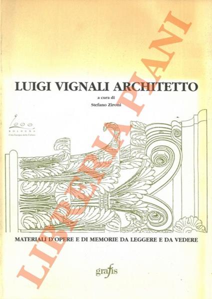 Luigi Vignali architetto. Materiali d'opere e di memorie da leggere e da vedere - Stefano Zironi - copertina
