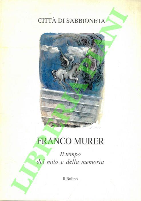 Il tempo del mito e della memoria. dipinti e disegni di Franco Murer - Mauro Bini - copertina