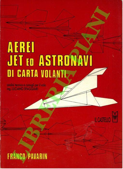 Aerei, Jet ed Astronavi di carta volanti. 29 nuovi aeromodelli da costruire senza l'uso di forbici nè colla secondo la tecnica origami - Franco Pavarin - copertina