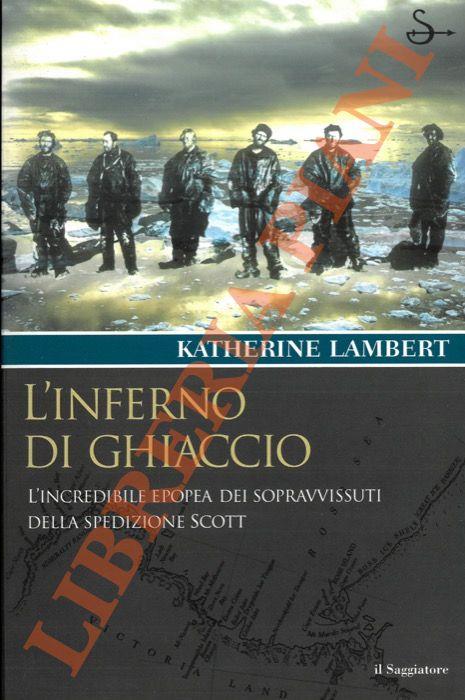 L' inferno di ghiaccio. L'incredbile epopea dei sopravvissuti della spedizione Scott - Katherine Lambert - copertina