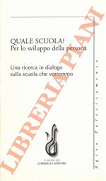 Quale scuola? Per lo sviluppo della persona. Una ricerca in dialogo sulla scuola che vorremmo