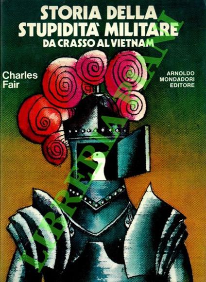 Storia della stupidità militare. Da Crasso al Vietnam - Charles Fair - copertina