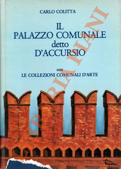 Il Palazzo Comunale detto D'Accursio con le collezioni comunali d'arte. - Carlo Coletta - copertina