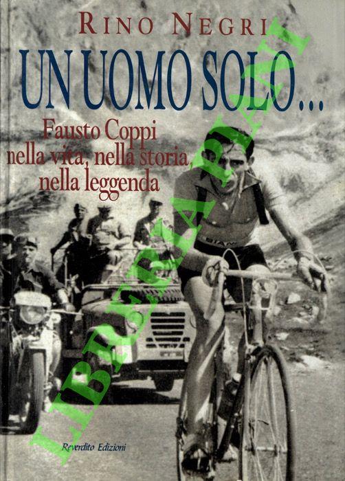 Un uomo solo... Fausto Coppi, nella vita, nella storia, nella leggenda. - Rino Negri - copertina