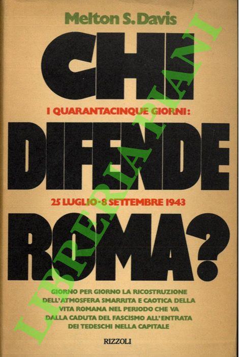 Chi difende Roma? I quarantacinque giorni: 25 luglio - 8 settembre 1943 - Melton S. Davis - copertina