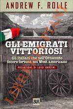 Gli emigrati vittoriosi. Gli italiani che nell'Ottocento fecero fortuna nel West americano