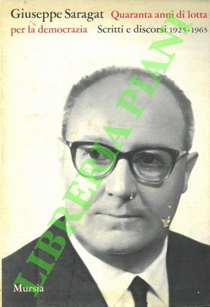 Quaranta anni di lotta per la democrazia. Scritti e discori 1925-1965 - Giuseppe Saragat - copertina