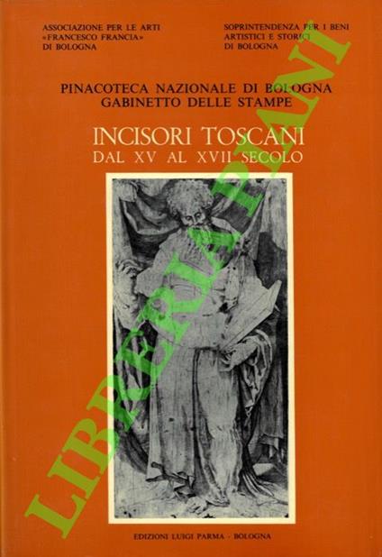 Incisori toscani dal XV al XVIII secolo. Catalogo Generale della raccolta di stampe antiche della Pinacoteca Nazionale di Bologna, Gabinetto di Stampe antiche. Sezione IV. - Stefano Ferrara - copertina