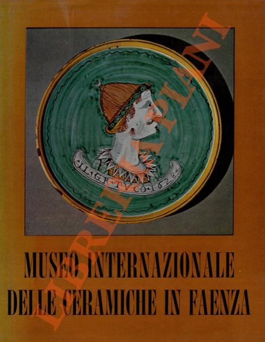 Museo Internazionale delle Ceramiche - Faenza. Selezione di opere - Giuseppe Liverani - copertina