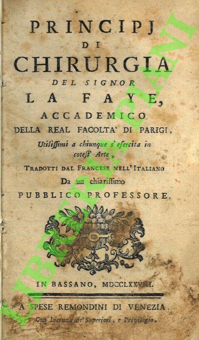 Principi di chirurgia del signor La Faye utilissimi a chiunque s'eserciti in cotest'arte. Tradotti dal francese nell'italiano da un chiarissimo pubblico professore - copertina