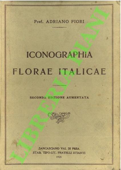 Iconographia Florae Italicae : ossia Flora italiana illustrata con con 4400 figure d'assieme, 12973 di analisi rappresentanti tutte le specie di piante vascolari indigene inselvatichite, largamente coltivate finora conosciute in Italia dei dottori Ad - Adriano Fiori - copertina