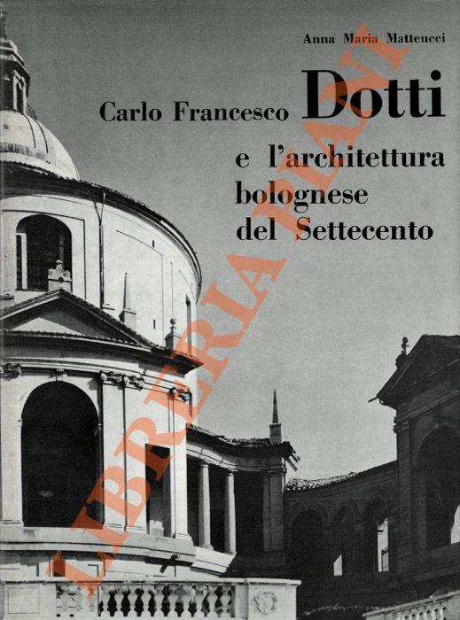 Carlo Francesco Dotti e l'architettura bolognese del Settecento - Anna Maria Matteucci - copertina