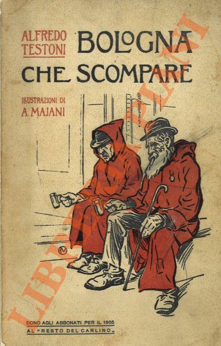 Bologna che scompare. Con illustrazioni tratte da fotografie e stampe e con disegni di Augusto Majani (Nasica) - Alfredo Testoni - copertina