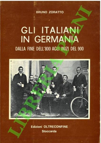 Gli italiani in Germania dalla fine dell'800 agli inizi del 900 - Bruno Zoratto - copertina