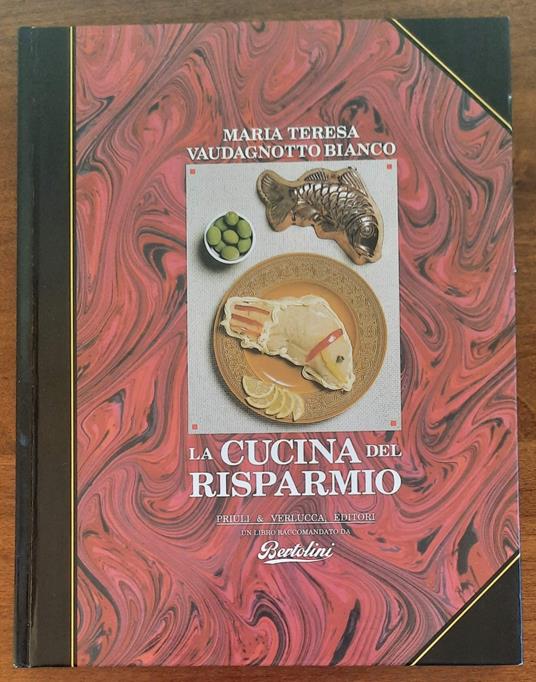 cucina del risparmio. Con una appendice su come ricevere ospiti e amici a tavola. Quattro chiacchiere sul vino per un invito speciale - Maria Teresa Vaudagnotto Bianco - copertina