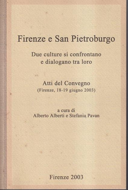 Firenze e San Pietroburgo Due culture si confrontano e dialogano tra loro Atti del Convegno (Firenze, 18-19 giugno 2003) A cura di Alberto Alberti e Stefania Pavan - Autori Vari - copertina