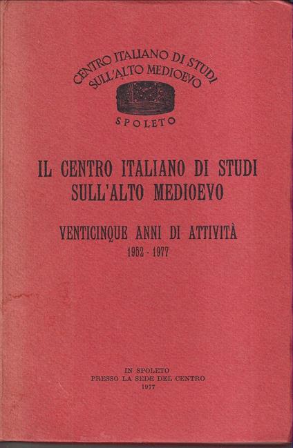 Il Centro italiano di Studi sull'Alto Medioevo Venticinque anni di attività 1952 - 1977 - Autori Vari - copertina