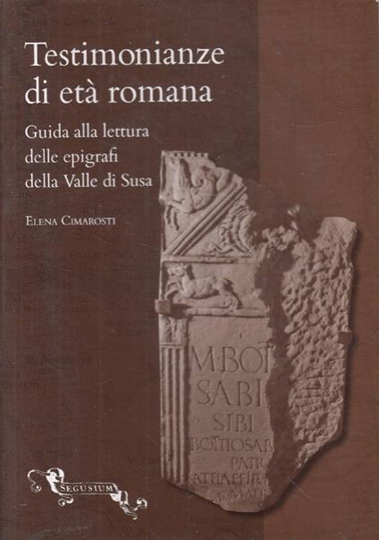 Testimonianze di età romana: guida alla lettura delle epigrafi della Valle di Susa - Elena Caroti - copertina