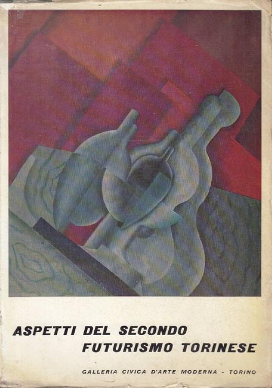 Aspetti del secondo Futurismo torinese. Cinque pittori ed uno scultore: Fillìa - Mino Rosso - Diulgheroff - Oriani - Alimandi - Costa - copertina