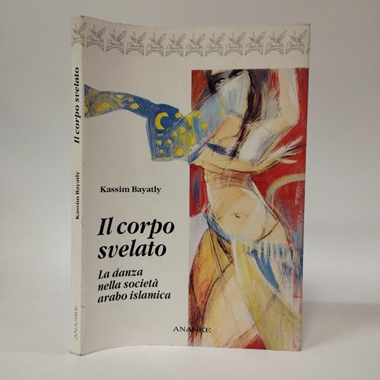 Il corpo svelato. La danza nella società arabo-islamica - Kassim Bayatly - copertina