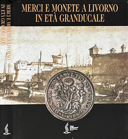 Merci e monete a Livorno in età granducale - Silvana Balbi De Caro - copertina