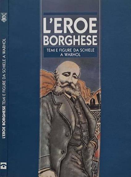 L' eroe borghese. Temi e figure da Schiele a Warhol - Walter Guadagnini - copertina