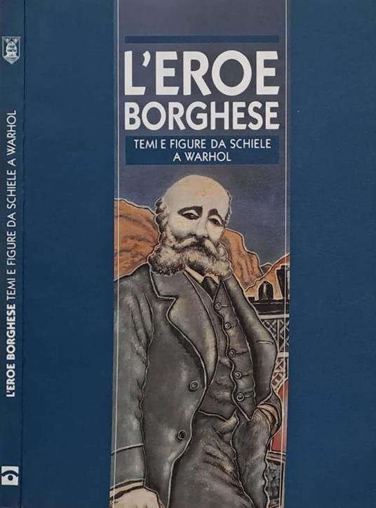 L' eroe borghese. Temi e figure da Schiele a Warhol - Walter Guadagnini - copertina