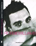 Robbie Williams. Tutto su di me