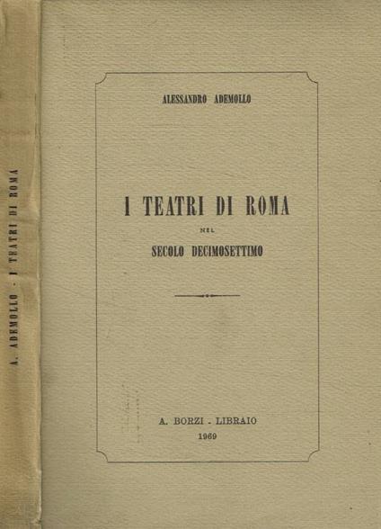 I teatri di Roma nel secolo Decimosettimo - Alessandro Ademollo - copertina