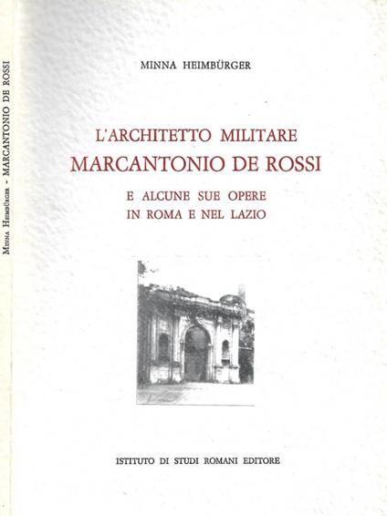 L' architetto militare Marcantonio De Rossi e alcune sue opere in Roma e nel Lazio - Minna Heimburger - copertina