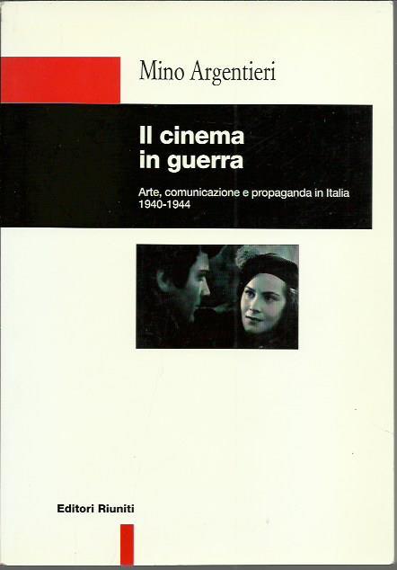 Il cinema in guerra. Arte, comunicazione e propaganda (1940-44 - Mino Argentieri - copertina