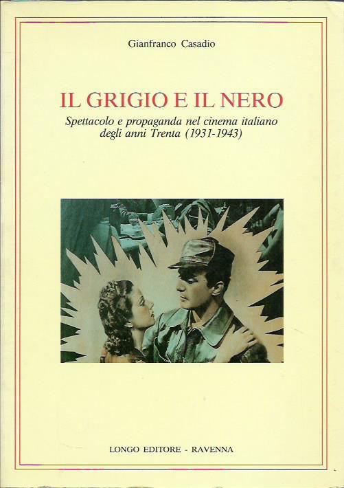 Il grigio e il nero. Spettacolo e propaganda nel cinema ital. degli Anni Trenta - Gianfranco Casadio - copertina