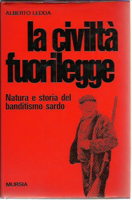 civiltà fuorilegge. Natura e storia del banditismo sardo - Alberto Ledda - copertina