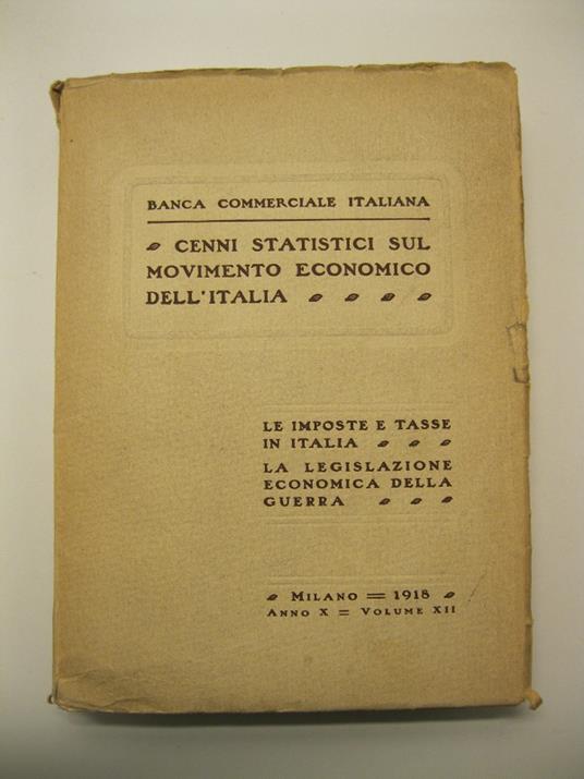 Cenni statistici sul movimento economico dell'Italia. Le imposte e tasse in Italia. La legislazione economica della guerra. Milano 1918. Anno X - Volume XII - copertina