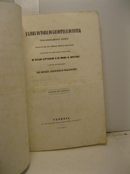 I libri di Tobia di Giuditta e di Ester. Volgarizzamento antico tratto da un codice della Marciana corredato di annotazioni filologiche di Celso Cittadini e di Mons. G. Bottari - Antonio Martini - copertina